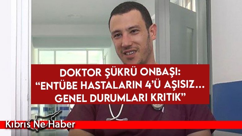 Dr. Onbaşı: 6 entübe hastanın 4’ü aşısız