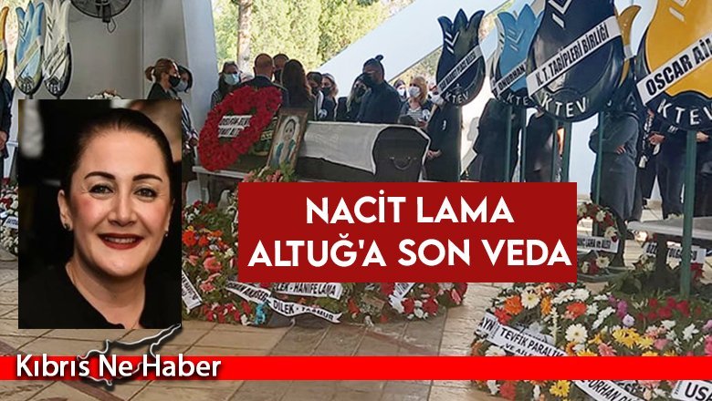Nacit Lama Altuğ'a son veda…