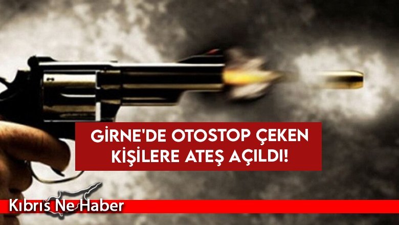Girne'de otostop çeken kişilere ateş açıldı!