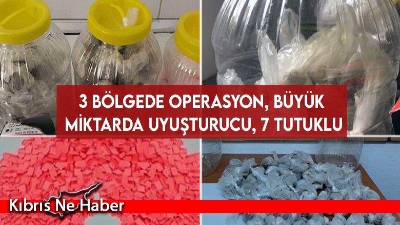 3 bölgede operasyon, büyük miktarda uyuşturucu, 7 tutuklu