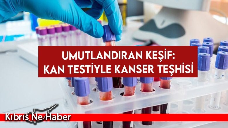Umutlandıran keşif: Kan testiyle kanser teşhisi