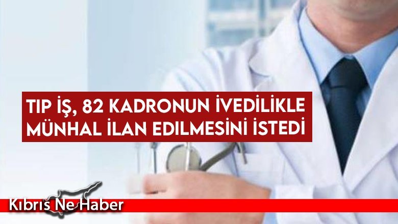 Tıp İş, 82 kadronun ivedilikle münhal ilan edilmesini istedi