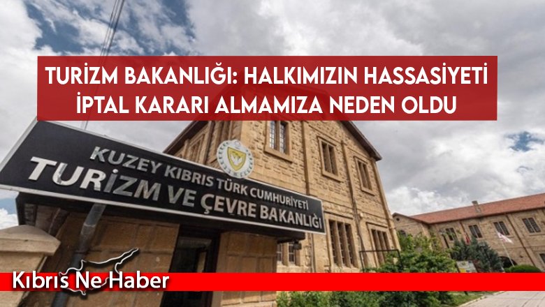 Turizm Bakanlığı: Halkımızın hassasiyeti iptal kararı almamıza neden oldu