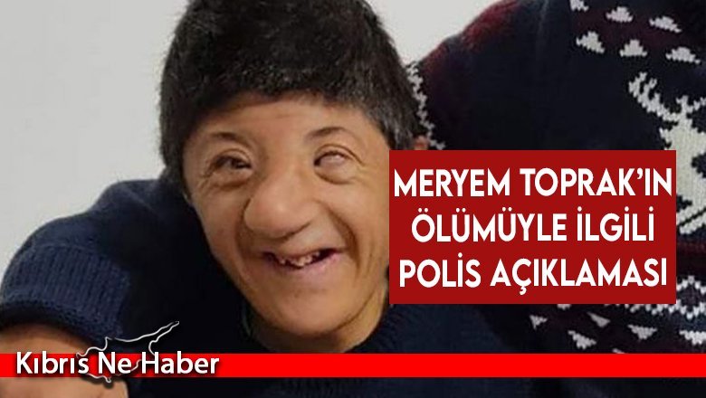 SON DAKİKA! Meryem Toprak’ın ölümüyle ilgili polis açıklaması