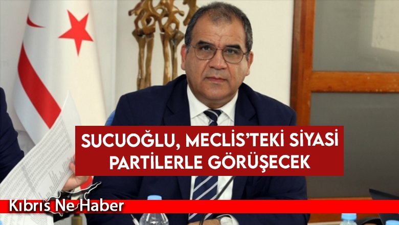Sucuoğlu, Meclis’teki siyasi partilerle görüşecek