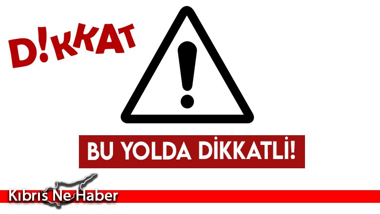 Karayolları Dairesi Uyardı! Bu yolda dikkatli!