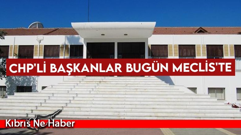 CHP'li başkanlar bugün Meclis'te
