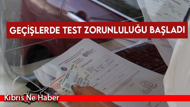 Geçişlerde test zorunluluğu başladı