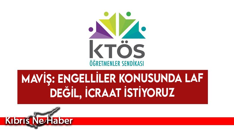 Maviş: Engelliler konusunda laf değil, icraat istiyoruz