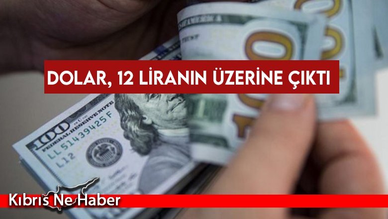 Dolar, 12 liranın üzerine çıktı