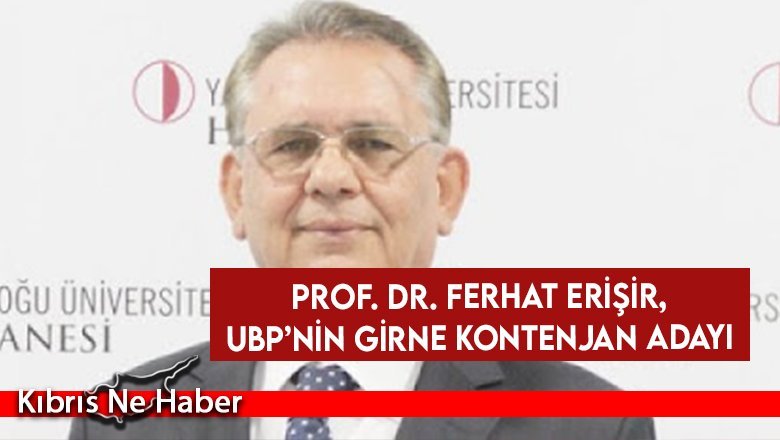 Prof. Dr. Ferhat Erişir, UBP’nin Girne kontenjan adayı