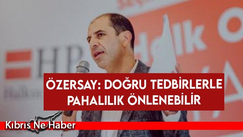 Özersay: Doğru tedbirlerle pahalılık önlenebilir