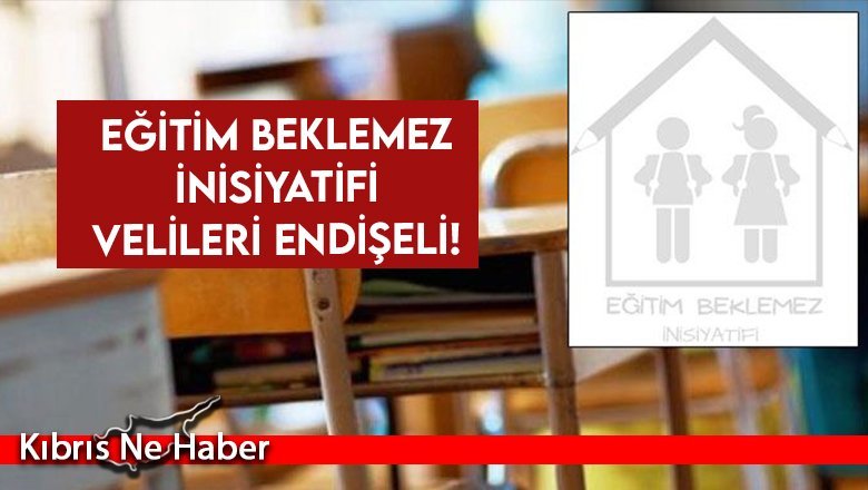 Eğitim Beklemez İnisiyatifi velileri endişeli!
