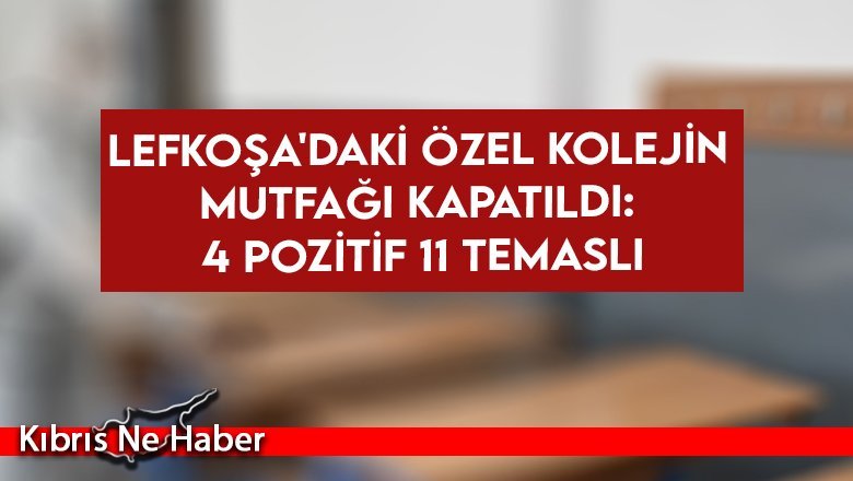 Lefkoşa'daki özel kolejin mutfağı kapatıldı: 4 pozitif 11 temaslı