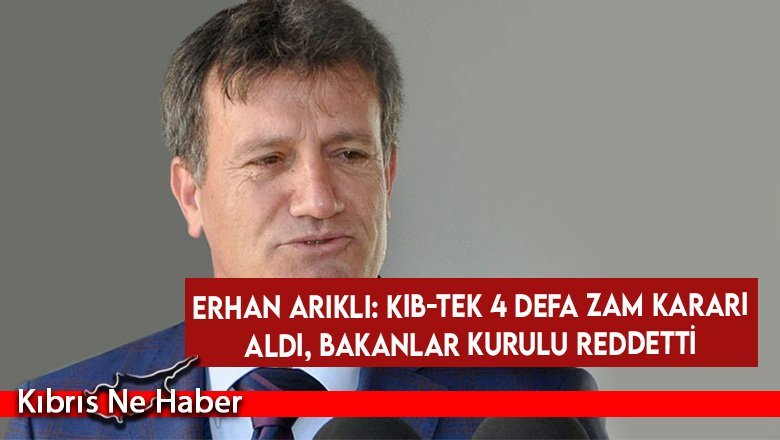 Erhan Arıklı: KIB-TEK 4 defa zam kararı aldı, Bakanlar Kurulu reddetti