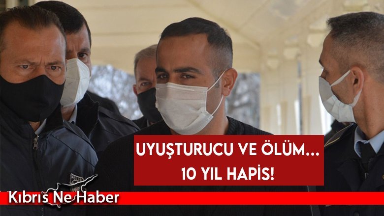 Uyuşturucu ve ölüm… 10 yıl hapis!