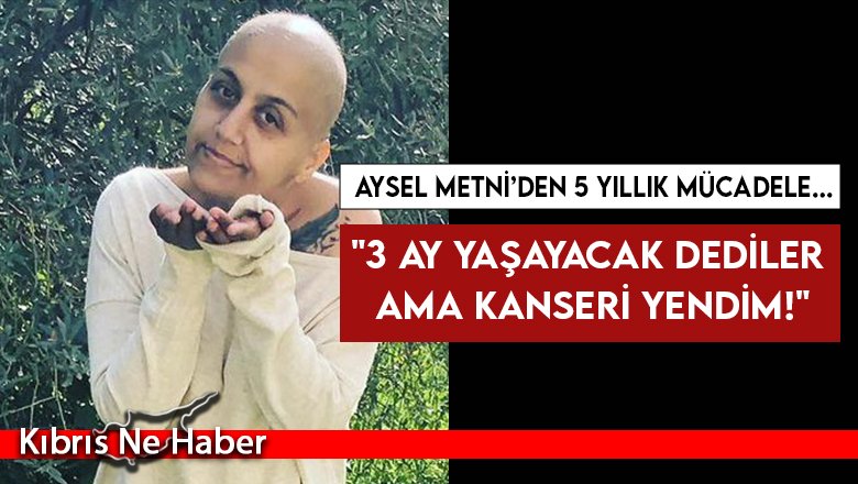 "3 ay yaşayacak dediler ama kanseri yendim!"