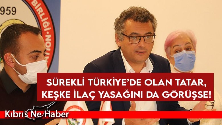 Sürekli Türkiye’de olan Tatar, keşke ilaç yasağını da görüşse!