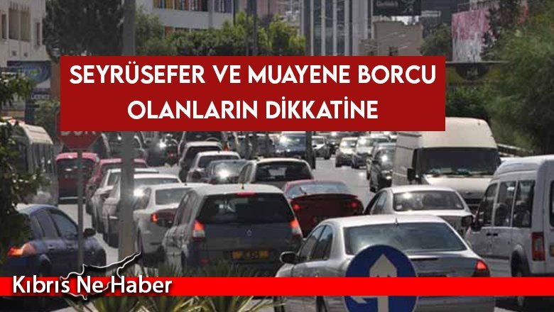 Seyrüsefer ve muayene borcu olanların dikkatine