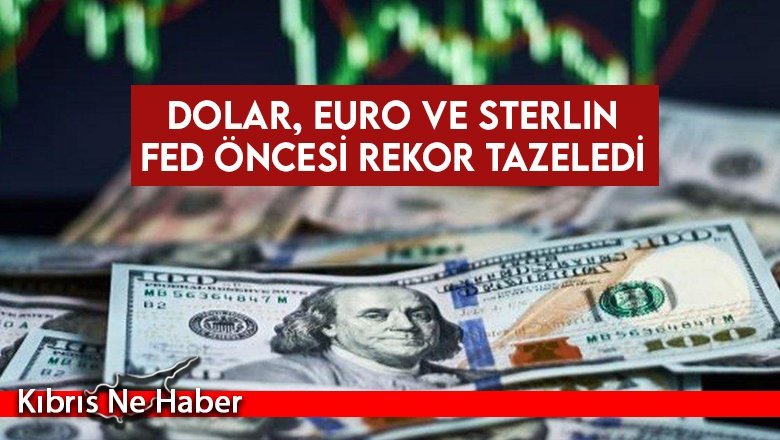 Dolar, Euro ve Sterlin FED öncesi rekor tazeledi