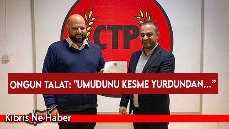 Ongun Talat: "Umudunu kesme yurdundan…”
