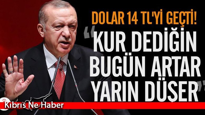 Erdoğan: Kur dediğin bugün artar yarın düşer