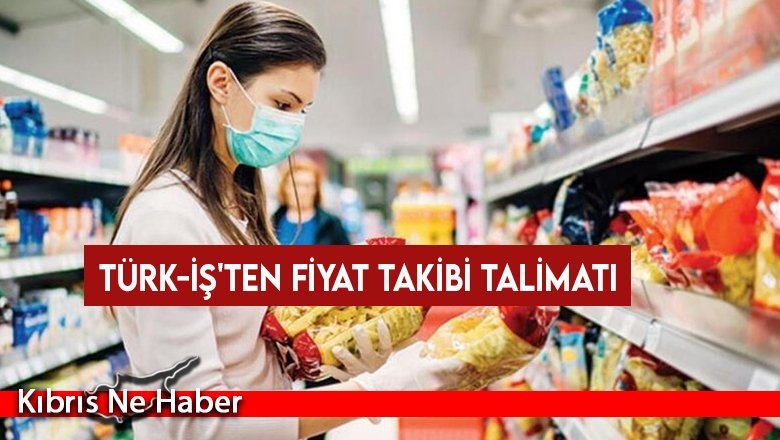 Türk-İş'ten fiyat takibi talimatı