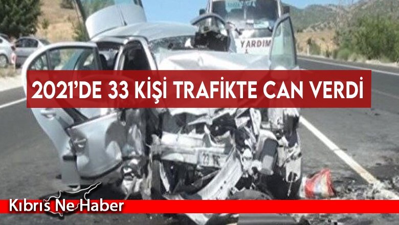 2021’de 33 kişi trafikte can verdi