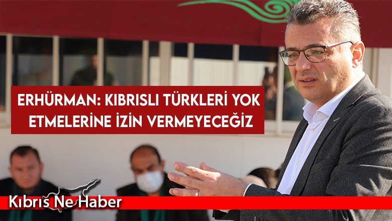Erhürman: Kıbrıslı Türkleri yok etmelerine izin vermeyeceğiz