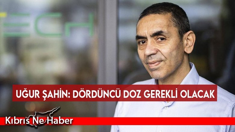 Uğur Şahin: Dördüncü doz gerekli olacak
