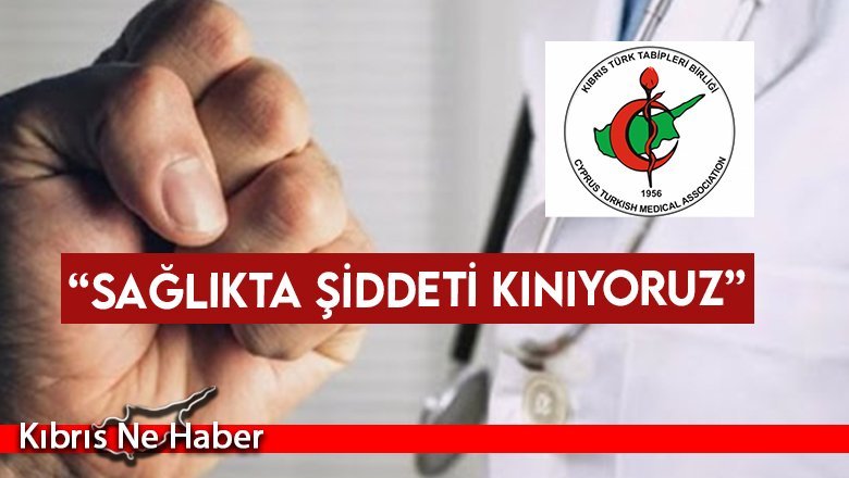“Sağlıkta şiddeti kınıyoruz”