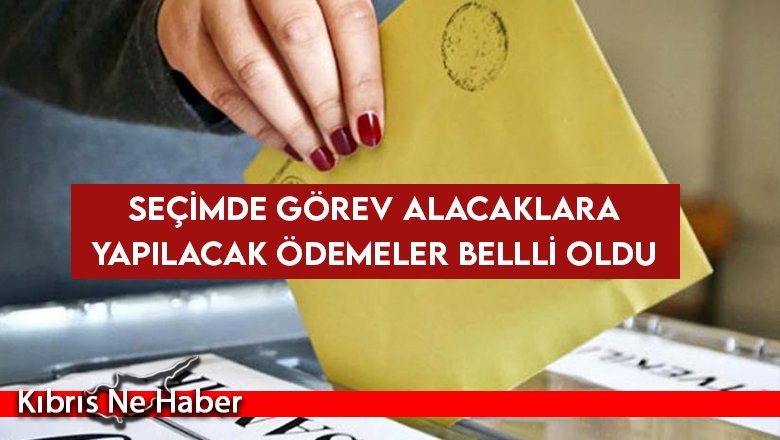 Seçimde görev alacaklara yapılacak ödemeler bellli oldu