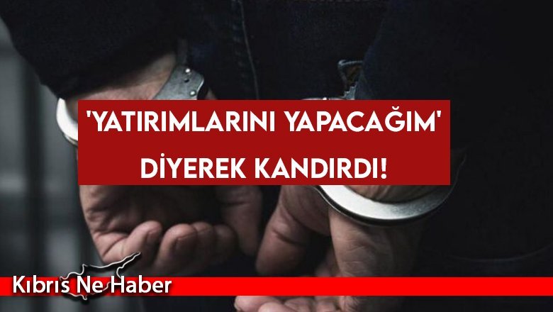 'Yatırımlarını yapacağım' diyerek kandırdı!