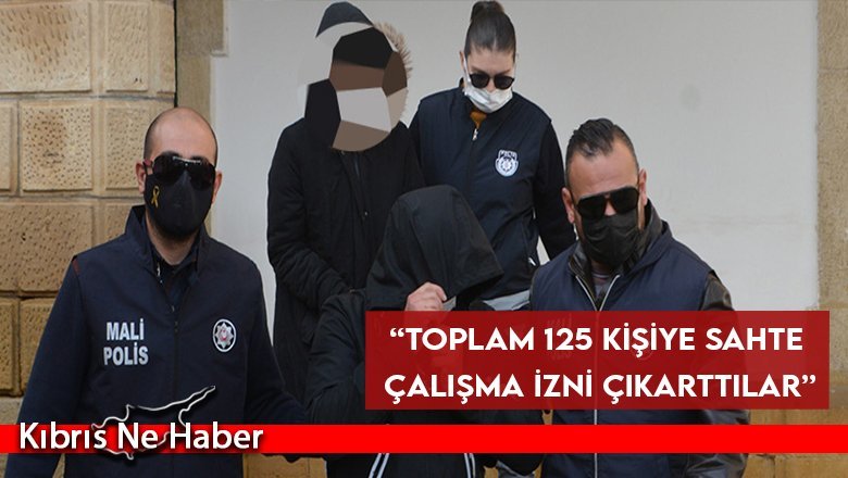 “Toplam 125 kişiye sahte çalışma izni çıkarttılar”