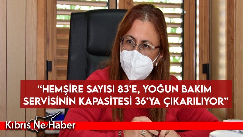 “Hemşire sayısı 83’e, yoğun bakım servisinin kapasitesi 36’ya çıkarılıyor”