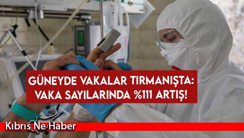 Güneyde vakalar tırmanışta: Vaka sayılarında yüzde 111 artış!