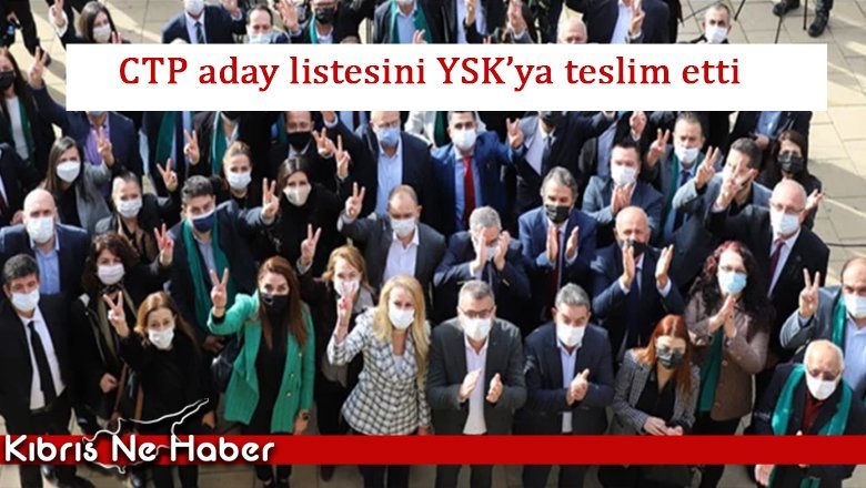 CTP, ‘Kıbrıs Türk halkının varoluş seçimi’ için aday listesini YSK’ya teslim etti