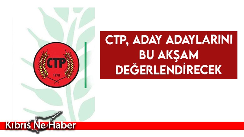 CTP, aday adaylarını bu akşam değerlendirecek