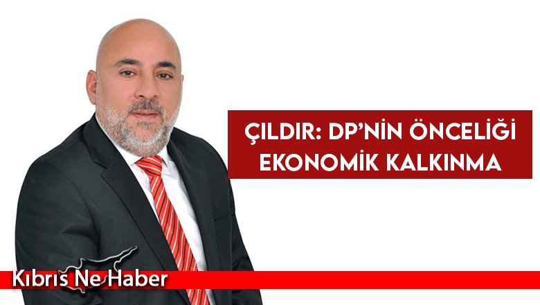 Çıldır: DP’nin önceliği ekonomik kalkınma