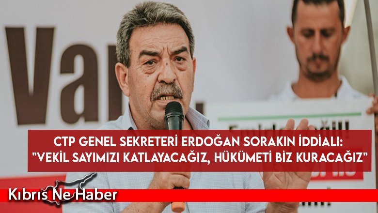 Sorakın, seçimlerde CTP'nin "birinci" parti çıkacağını söyledi