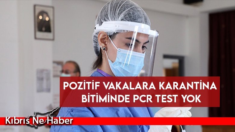 Pozitif vakalara karantina bitiminde PCR test yok