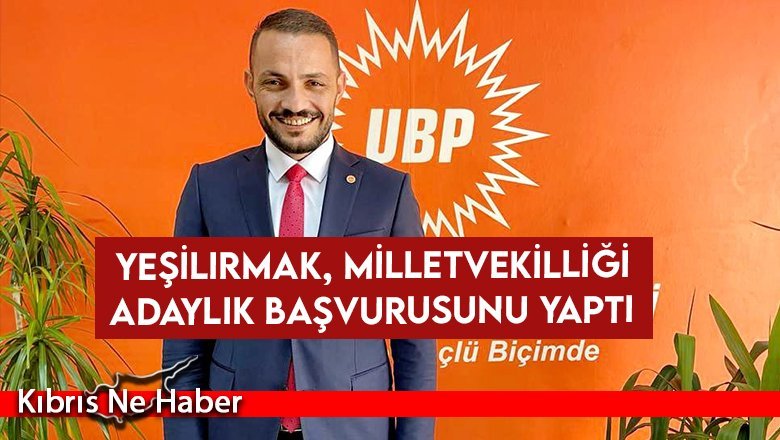 Yeşilırmak, milletvekilliği adaylık başvurusunu yaptı