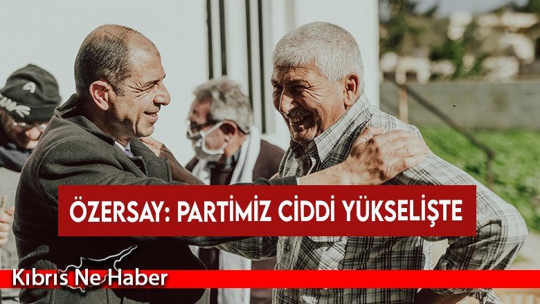 Özersay: Partimiz Ciddi Yükselişte