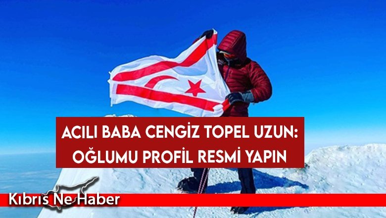 Cengiz Topel Uzun: Oğlumu profil resmi yapın