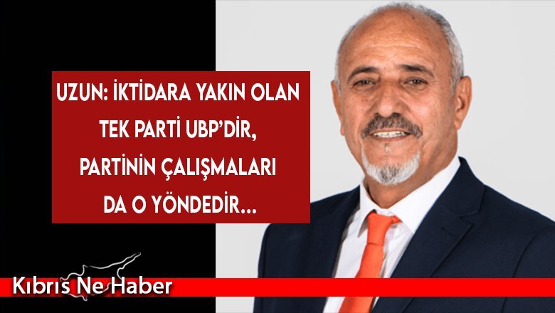 Uzun: İktidara Yakın olan tek Parti UBP’dir, Partinin Çalışmaları da O Yöndedir…