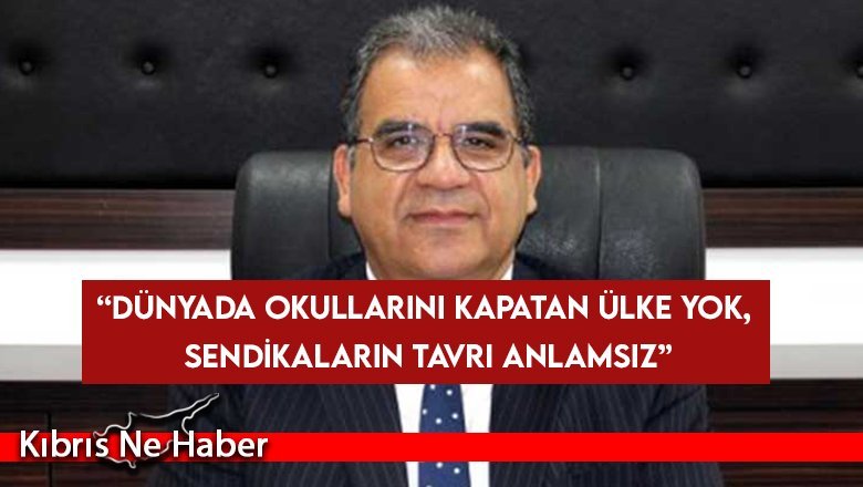 “Dünyada okullarını kapatan ülke yok, sendikaların tavrı anlamsız”