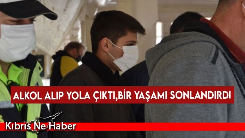 Alkol alıp yola çıktı,bir yaşamı sonlandırdı