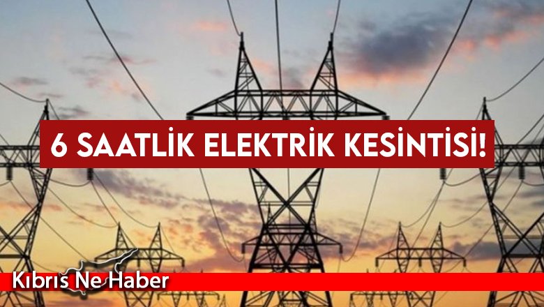 6 saatlik elektrik kesintisi!