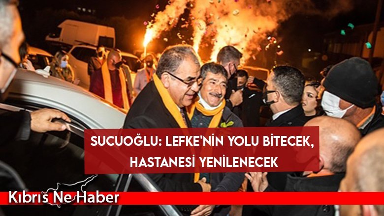 Sucuoğlu: Lefke'nin yolu bitecek, hastanesi yenilenecek