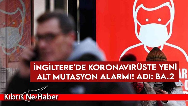 İngiltere'de koronavirüste yeni alt mutasyon alarmı!